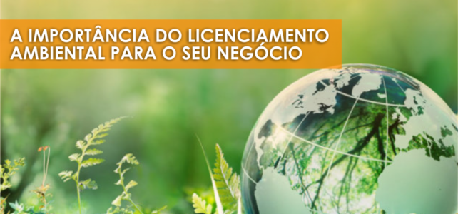 A IMPORTÂNCIA DO LICENCIAMENTO AMBIENTAL PARA SEU NEGÓCIO A IMPORTÂNCIA DO LICENCIAMENTO AMBIENTAL PARA SEU NEGÓCIO