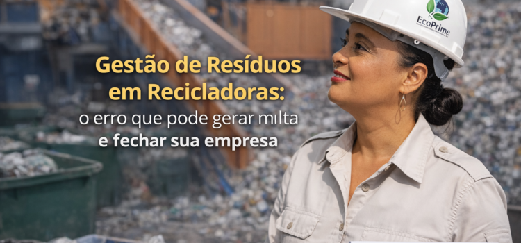 “Gestão de Resíduos em Empresas de Reciclagem: Como evitar multas e operar dentro da lei.